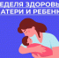 Неделя здоровья матери и ребенка: заботимся о будущем вместе! - ГБУЗ СЦРБ